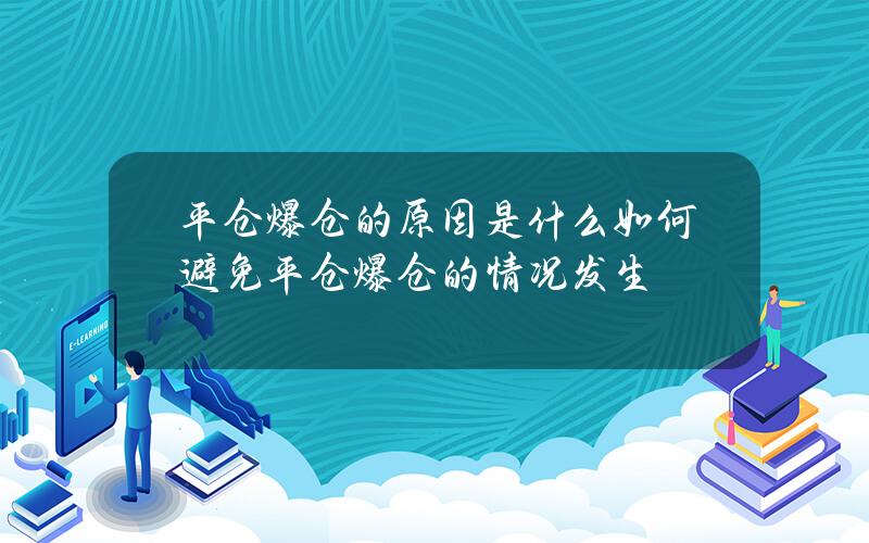 平仓爆仓的原因是什么？如何避免平仓爆仓的情况发生？